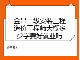 金昌二级安装工程造价工程师大概多少学费好就业吗