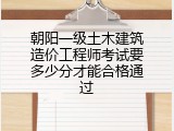 朝阳一级土木建筑造价工程师考试要多少分才能合格通过