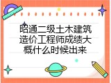 昭通二级土木建筑造价工程师成绩大概什么时候出来