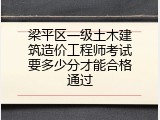 梁平区一级土木建筑造价工程师考试要多少分才能合格通过