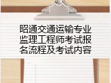昭通交通运输专业监理工程师考试报名流程及考试内容