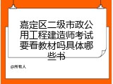 嘉定区二级市政公用工程建造师考试要看教材吗具体哪些书