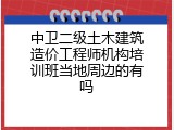 中卫二级土木建筑造价工程师机构培训班当地周边的有吗
