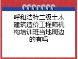 呼和浩特二级土木建筑造价工程师机构培训班当地周边的有吗