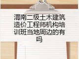 渭南二级土木建筑造价工程师机构培训班当地周边的有吗
