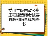 文山二级市政公用工程建造师考试要看教材吗具体哪些书