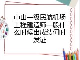 中山一级民航机场工程建造师一般什么时候出成绩何时发证