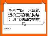 湘西二级土木建筑造价工程师机构培训班当地周边的有吗