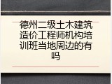 德州二级土木建筑造价工程师机构培训班当地周边的有吗