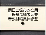 周口二级市政公用工程建造师考试要看教材吗具体哪些书