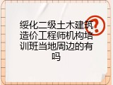 绥化二级土木建筑造价工程师机构培训班当地周边的有吗