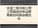 本溪二级市政公用工程建造师考试要看教材吗具体哪些书