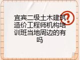 宜宾二级土木建筑造价工程师机构培训班当地周边的有吗
