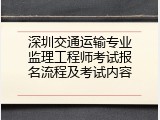 深圳交通运输专业监理工程师考试报名流程及考试内容