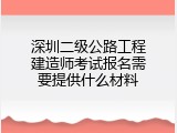 深圳二级公路工程建造师考试报名需要提供什么材料
