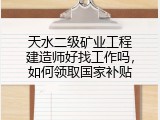 天水二级矿业工程建造师好找工作吗，如何领取国家补贴