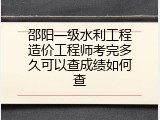 邵阳一级水利工程造价工程师考完多久可以查成绩如何查