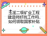 玉溪二级矿业工程建造师好找工作吗，如何领取国家补贴