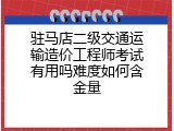 驻马店二级交通运输造价工程师考试有用吗难度如何含金量