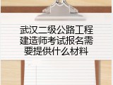 武汉二级公路工程建造师考试报名需要提供什么材料