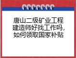 唐山二级矿业工程建造师好找工作吗，如何领取国家补贴