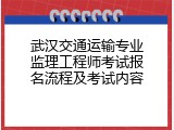 武汉交通运输专业监理工程师考试报名流程及考试内容