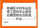 青浦区水利专业监理工程师怎么报考在哪里报名流程是什么