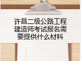 许昌二级公路工程建造师考试报名需要提供什么材料