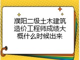 濮阳二级土木建筑造价工程师成绩大概什么时候出来