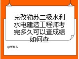 克孜勒苏二级水利水电建造工程师考完多久可以查成绩如何查