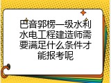巴音郭楞一级水利水电工程建造师需要满足什么条件才能报考呢