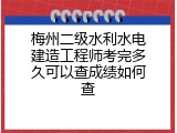 梅州二级水利水电建造工程师考完多久可以查成绩如何查