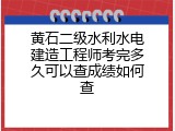 黄石二级水利水电建造工程师考完多久可以查成绩如何查