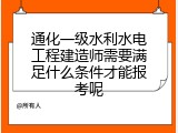 通化一级水利水电工程建造师需要满足什么条件才能报考呢