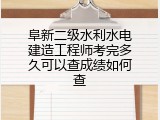 阜新二级水利水电建造工程师考完多久可以查成绩如何查