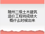 随州二级土木建筑造价工程师成绩大概什么时候出来