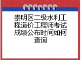 崇明区二级水利工程造价工程师考试成绩公布时间如何查询