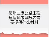 衢州二级公路工程建造师考试报名需要提供什么材料
