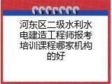河东区二级水利水电建造工程师报考培训课程哪家机构的好