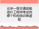 北京一级交通运输造价工程师考试找哪个机构培训靠谱呢