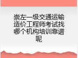 崇左一级交通运输造价工程师考试找哪个机构培训靠谱呢
