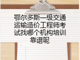 鄂尔多斯一级交通运输造价工程师考试找哪个机构培训靠谱呢