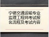 宁德交通运输专业监理工程师考试报名流程及考试内容
