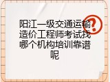阳江一级交通运输造价工程师考试找哪个机构培训靠谱呢