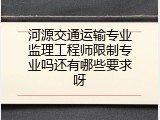河源交通运输专业监理工程师限制专业吗还有哪些要求呀
