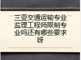 三亚交通运输专业监理工程师限制专业吗还有哪些要求呀