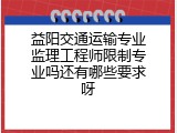 益阳交通运输专业监理工程师限制专业吗还有哪些要求呀