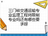 三门峡交通运输专业监理工程师限制专业吗还有哪些要求呀