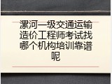 漯河一级交通运输造价工程师考试找哪个机构培训靠谱呢