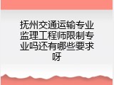 抚州交通运输专业监理工程师限制专业吗还有哪些要求呀